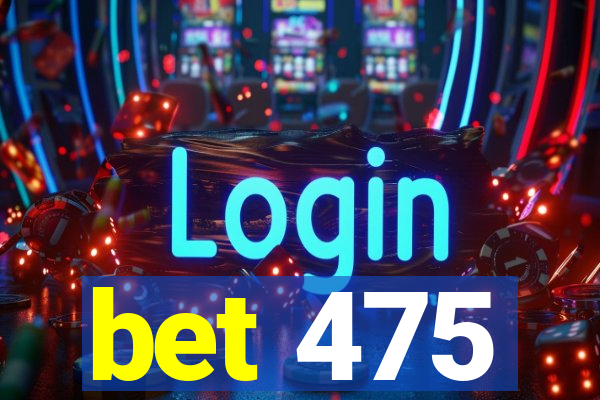 bet 475